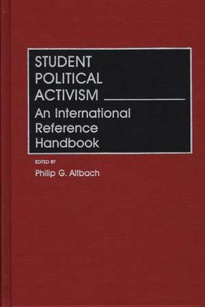 Student Political Activism: An International Reference Handbook de Philip G. Altbach