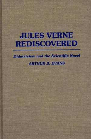 Jules Verne Rediscovered: Didacticism and the Scientific Novel de Arthur B. Evans