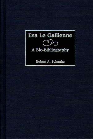 Eva Le Gallienne: A Bio-Bibliography de Robert A Schanke