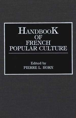 Handbook of French Popular Culture de Pierre L. Horn