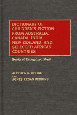 Dictionary of Children's Fiction from Australia, Canada, India, New Zealand, and Selected African Countries: Books of Recognized Merit de Alethea K. Helbig