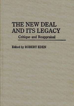 The New Deal and Its Legacy: Critique and Reappraisal de Robert Eden