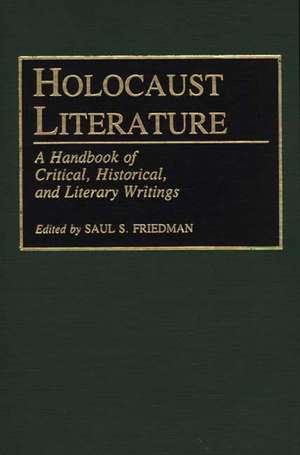 Holocaust Literature: A Handbook of Critical, Historical, and Literary Writings de Saul S. Friedman