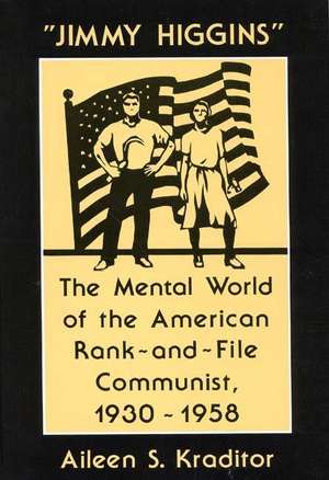 Jimmy Higgins: The Mental World of the American Rank-And-File Communist, 1930-1958 de Aileen S. Kraditor