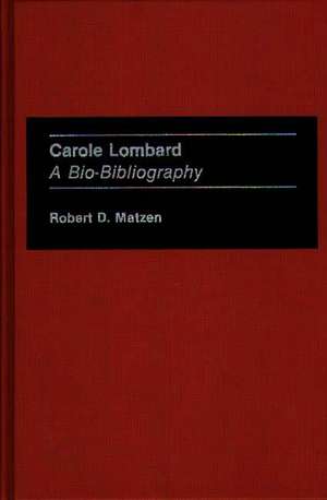 Carole Lombard: A Bio-Bibliography de Robert D. Matzen