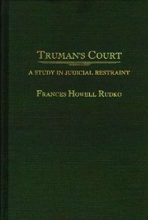 Truman's Court: A Study in Judicial Restraint de Frances Rudko