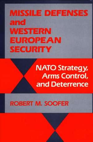 Missile Defenses and Western European Security: NATO Strategy, Arms Control, and Deterrence de Robert M. Soofer