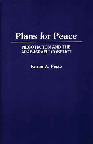 Plans for Peace: Negotiation and the Arab-Israeli Conflict de Karen Feste