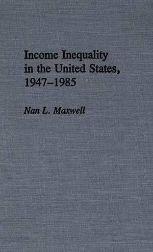 Income Inequality in the United States, 1947-1985 de Nan L. Maxwell