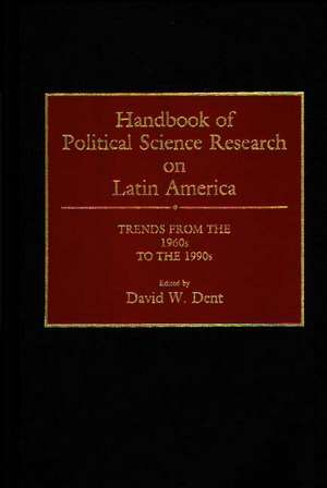 Handbook of Political Science Research on Latin America: Trends from the 1960s to the 1990s de David Dent