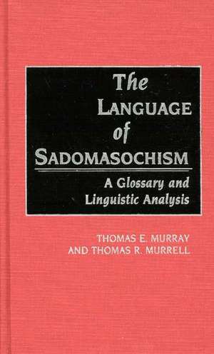 The Language of Sadomasochism: A Glossary and Linguistic Analysis de Thomas E. Murray