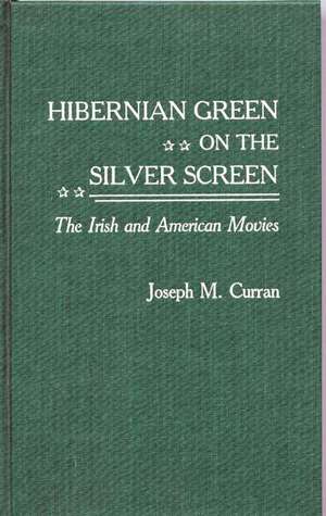 Hibernian Green on the Silver Screen: The Irish and American Movies de Joseph M. Curran