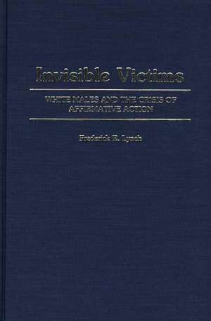 Invisible Victims: White Males and the Crisis of Affirmative Action de Frederick R. Lynch