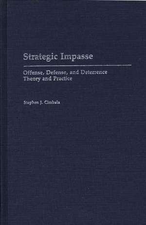 Strategic Impasse: Offense, Defense, and Deterrence Theory and Practice de Stephen J. Professor Cimbala