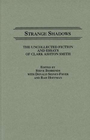 Strange Shadows: The Uncollected Fiction and Essays of Clark Ashton Smith de Clark Ashton Smith