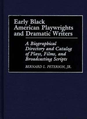 Early Black American Playwrights and Dramatic Writers: A Biographical Directory and Catalog of Plays, Films, and Broadcasting Scripts de Bernard L. Peterson Jr.