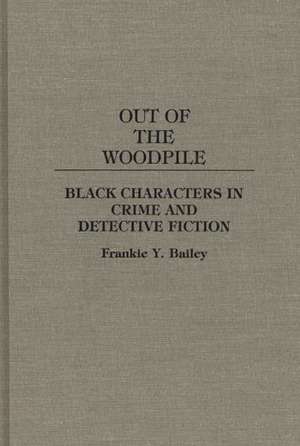 Out of the Woodpile: Black Characters in Crime and Detective Fiction de Frankie Y. Bailey