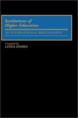 Institutions of Higher Education: An International Bibliography de Linda Sparks