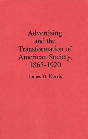 Advertising and the Transformation of American Society, 1865-1920 de James Norris