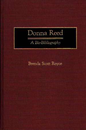 Donna Reed: A Bio-Bibliography de Brenda Scott Royce