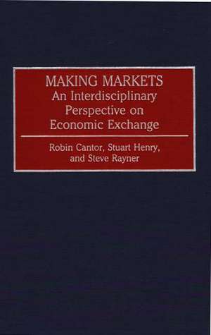 Making Markets: An Interdisciplinary Perspective on Economic Exchange de Robin Cantor