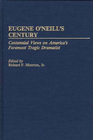 Eugene O'Neill's Century: Centennial Views on America's Foremost Tragic Dramatist de Richard Moorton