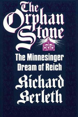 The Orphan Stone: The Minnesinger Dream of Reich de Richard J. Berleth