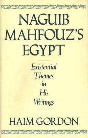 Naguib Mahfouz's Egypt: Existential Themes in His Writings de Haim Gordon