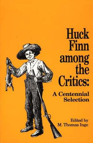 Huck Finn Among the Critics: A Centennial Selection de M. Thomas Inge