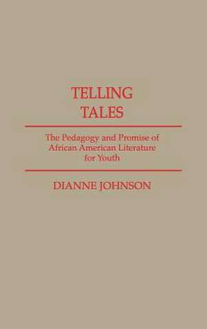 Telling Tales: The Pedagogy and Promise of African American Literature for Youth de Dianne A. Johnson