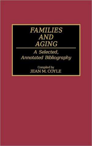 Families and Aging: A Selected, Annotated Bibliography de Jean M. Coyle