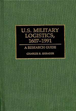 U.S. Military Logistics, 1607-1991: A Research Guide de Charles R. Shrader