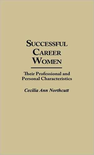 Successful Career Women: Their Professional and Personal Characteristics de Cecilia Ann Northcutt