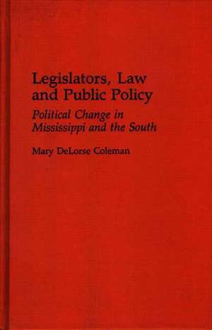 Legislators, Law and Public Policy: Political Change in Mississippi and the South de Mary D. Coleman