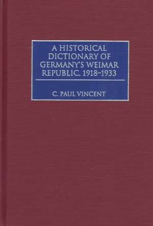 A Historical Dictionary of Germany's Weimar Republic, 1918-1933 de C. Paul Vincent