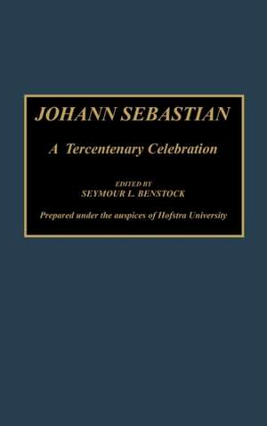 Johann Sebastian: A Tercentenary Celebration de Seymour L. Benstock