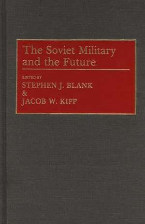 The Soviet Military and the Future de Stephen J. Blank