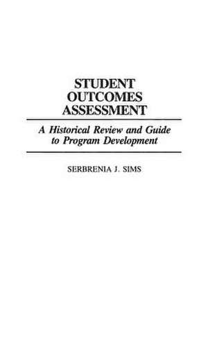 Student Outcomes Assessment: A Historical Review and Guide to Program Development de Serbrenia J. Sims