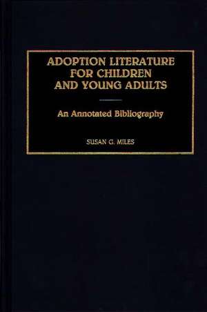 Adoption Literature for Children and Young Adults: An Annotated Bibliography de Susan Miles