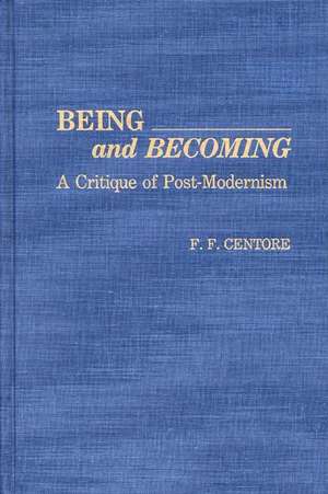 Being and Becoming: A Critique of Post-Modernism de F. F. Centore