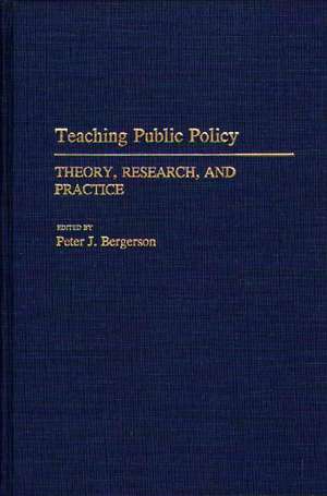 Teaching Public Policy: Theory, Research, and Practice de Peter J. Bergerson