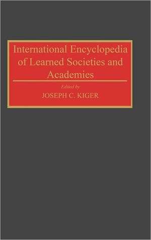 International Encyclopedia of Learned Societies and Academies de Joseph C. Kiger