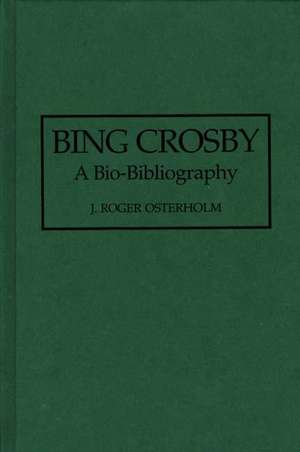 Bing Crosby: A Bio-Bibliography de John R. Osterholm