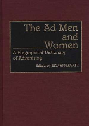 The Ad Men and Women: A Biographical Dictionary of Advertising de Edd C. Applegate