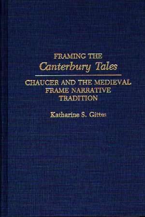 Framing the Canterbury Tales: Chaucer and the Medieval Frame Narrative Tradition de Katharine S. Gittes Sandstrom