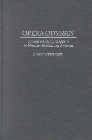 Opera Odyssey: Toward a History of Opera in Nineteenth-Century America de June Ottenberg