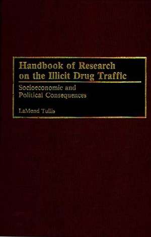 Handbook of Research on the Illicit Drug Traffic: Socioeconomic and Political Consequences de LaMond Tullis