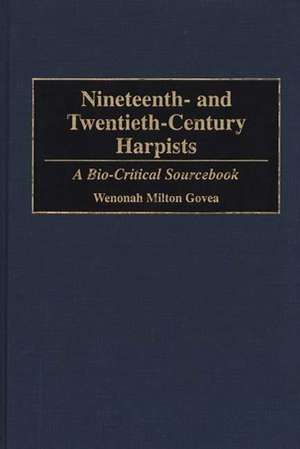 Nineteenth- and Twentieth-Century Harpists: A Bio-Critical Sourcebook de Wenonah M. Govea