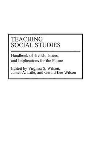 Teaching Social Studies: Handbook of Trends, Issues, and Implications for the Future de James Litle