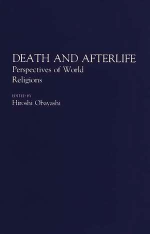 Death and Afterlife: Perspectives of World Religions de Hiroshi Obayashi